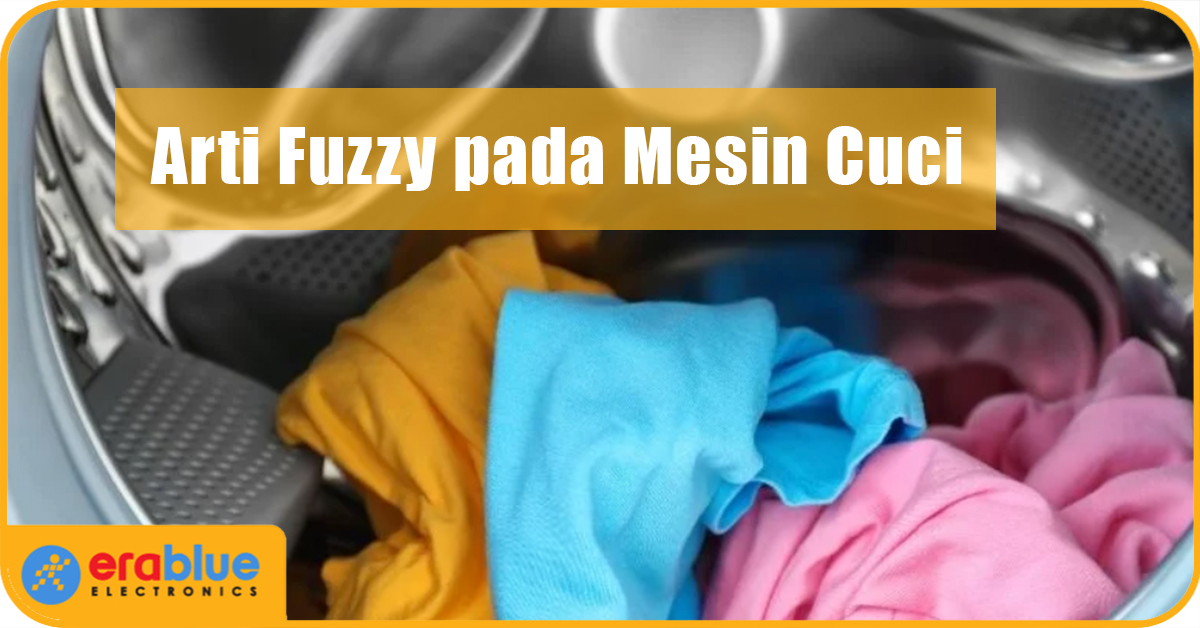 Arti Fuzzy pada Mesin Cuci: Cara Kerja dan Keunggulannya