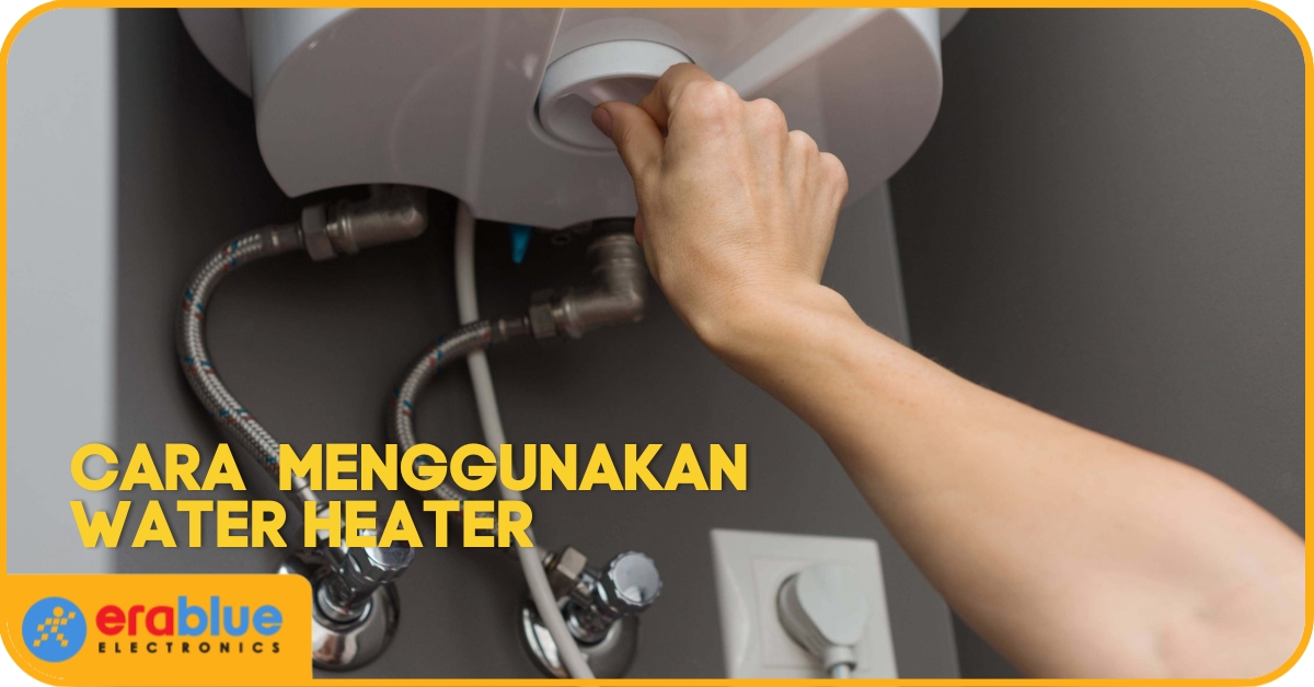 Cara Menggunakan Water Heater Listrik & Gas, Lengkap!