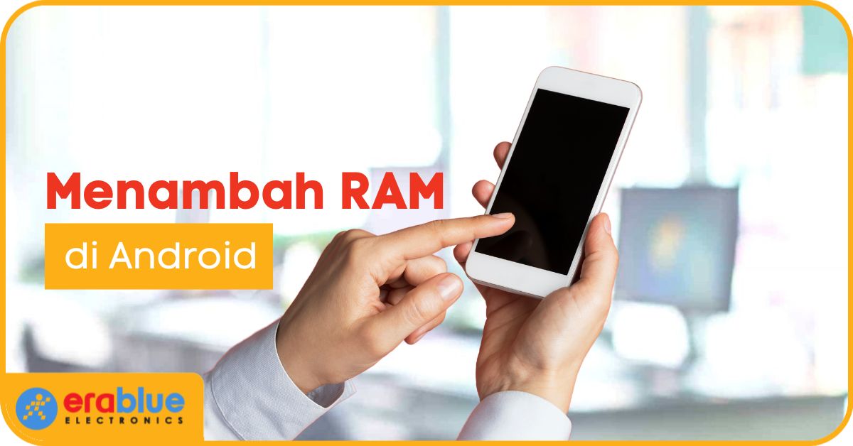 Cara Menambah RAM HP Android, Aman Tanpa Root!