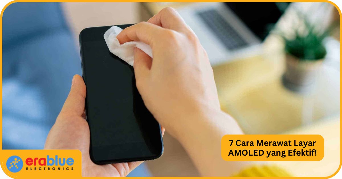 7 Cara Merawat Layar AMOLED yang Efektif!