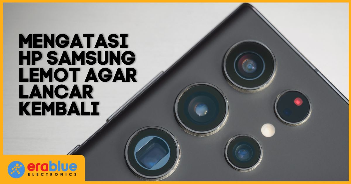 10 Cara Mengatasi HP Lemot Samsung Agar Lancar Kembali | erablue.id
